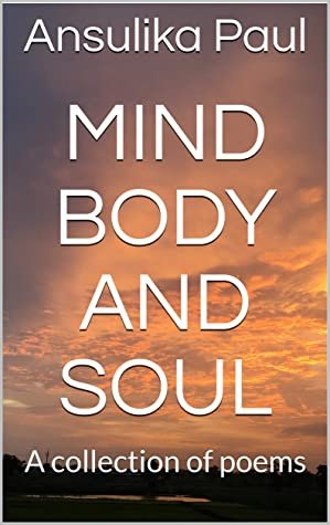MIND BODY and SOUL A collection of poems